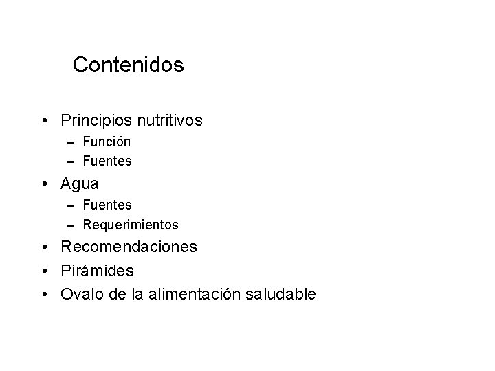 Contenidos • Principios nutritivos – Función – Fuentes • Agua – Fuentes – Requerimientos