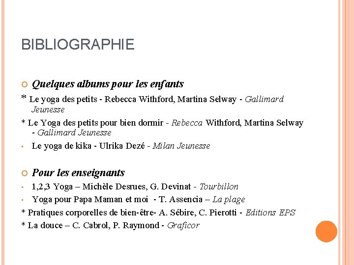 BIBLIOGRAPHIE Quelques albums pour les enfants * Le yoga des petits - Rebecca Withford,