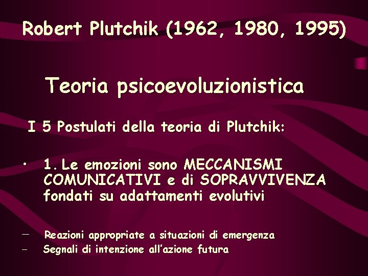 Robert Plutchik (1962, 1980, 1995) Teoria psicoevoluzionistica I 5 Postulati della teoria di Plutchik: