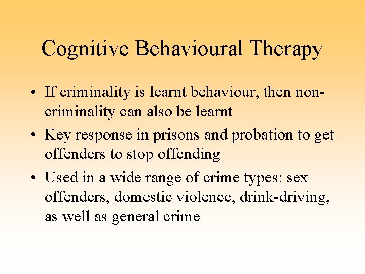 Cognitive Behavioural Therapy • If criminality is learnt behaviour, then noncriminality can also be