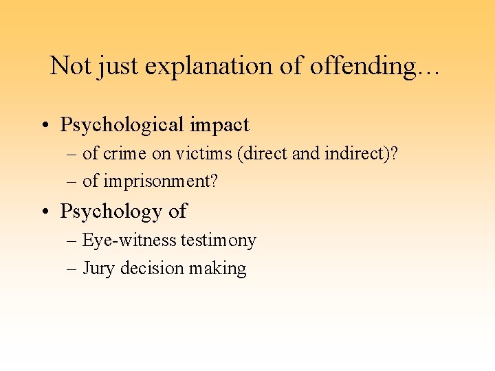 Not just explanation of offending… • Psychological impact – of crime on victims (direct