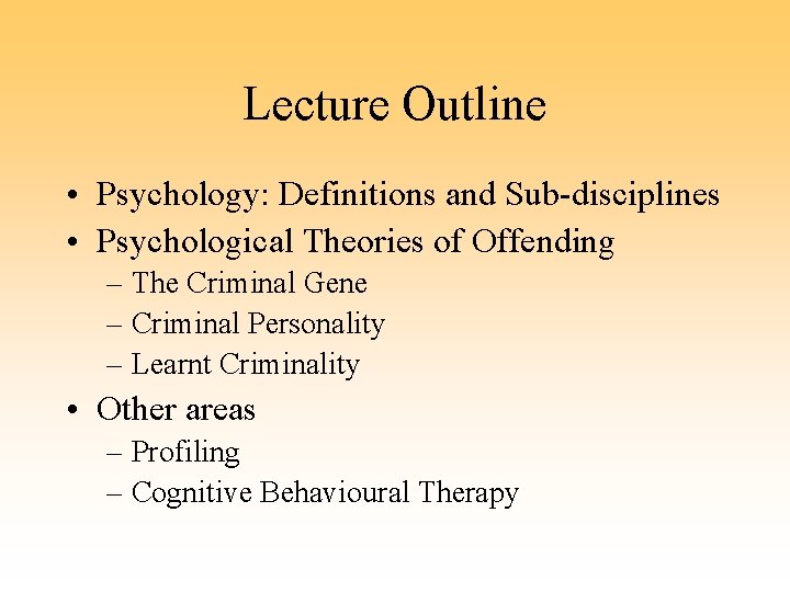 Lecture Outline • Psychology: Definitions and Sub-disciplines • Psychological Theories of Offending – The