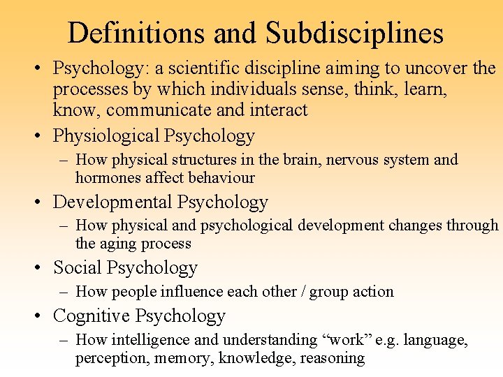 Definitions and Subdisciplines • Psychology: a scientific discipline aiming to uncover the processes by