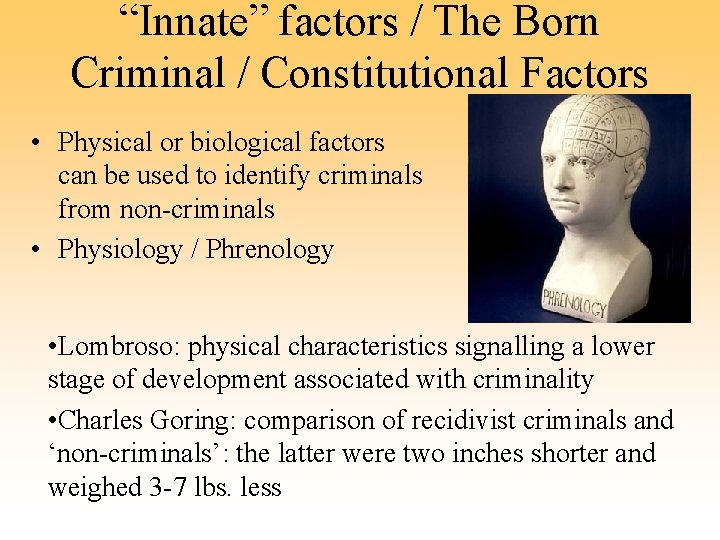 “Innate” factors / The Born Criminal / Constitutional Factors • Physical or biological factors
