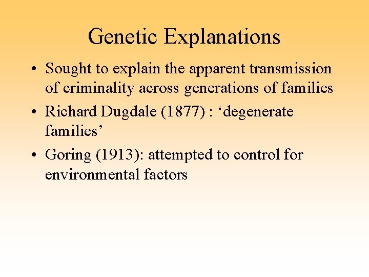 Genetic Explanations • Sought to explain the apparent transmission of criminality across generations of
