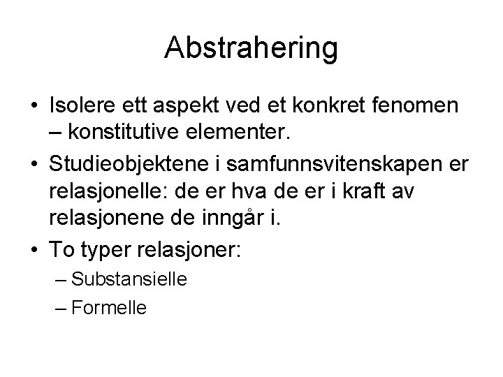 Abstrahering • Isolere ett aspekt ved et konkret fenomen – konstitutive elementer. • Studieobjektene