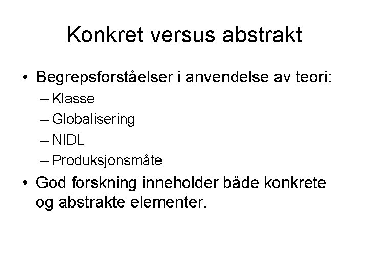 Konkret versus abstrakt • Begrepsforståelser i anvendelse av teori: – Klasse – Globalisering –