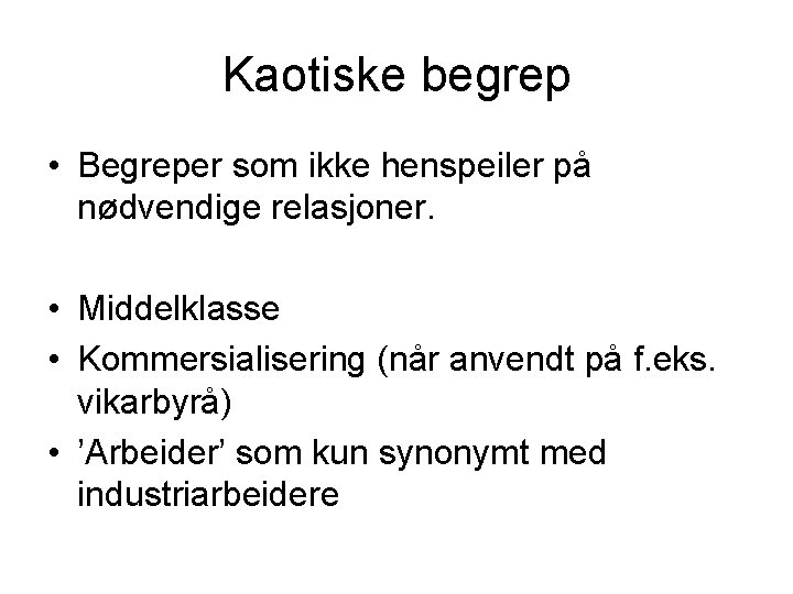 Kaotiske begrep • Begreper som ikke henspeiler på nødvendige relasjoner. • Middelklasse • Kommersialisering