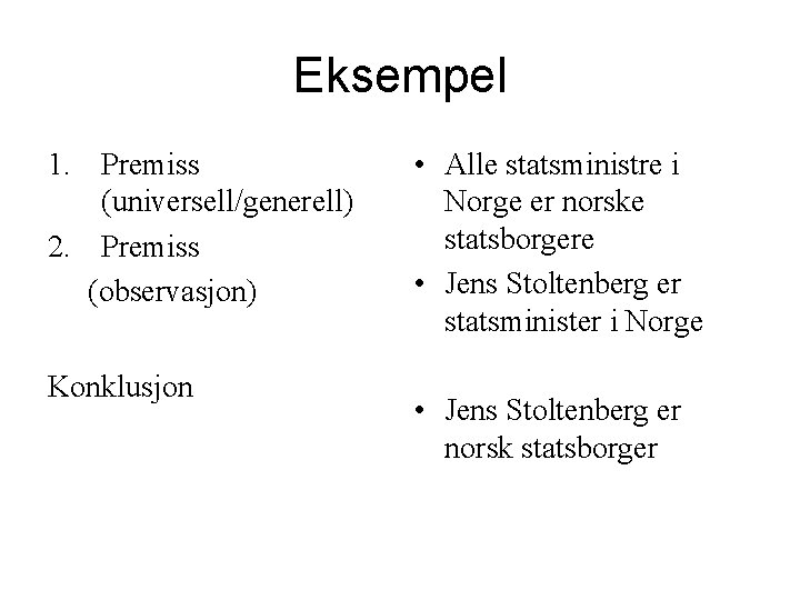 Eksempel 1. Premiss (universell/generell) 2. Premiss (observasjon) Konklusjon • Alle statsministre i Norge er
