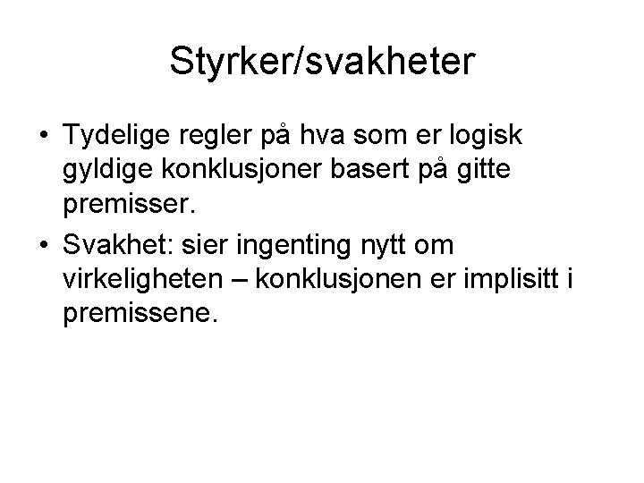 Styrker/svakheter • Tydelige regler på hva som er logisk gyldige konklusjoner basert på gitte