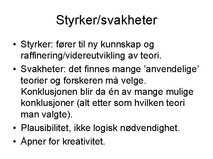 Styrker/svakheter • Styrker: fører til ny kunnskap og raffinering/videreutvikling av teori. • Svakheter: det
