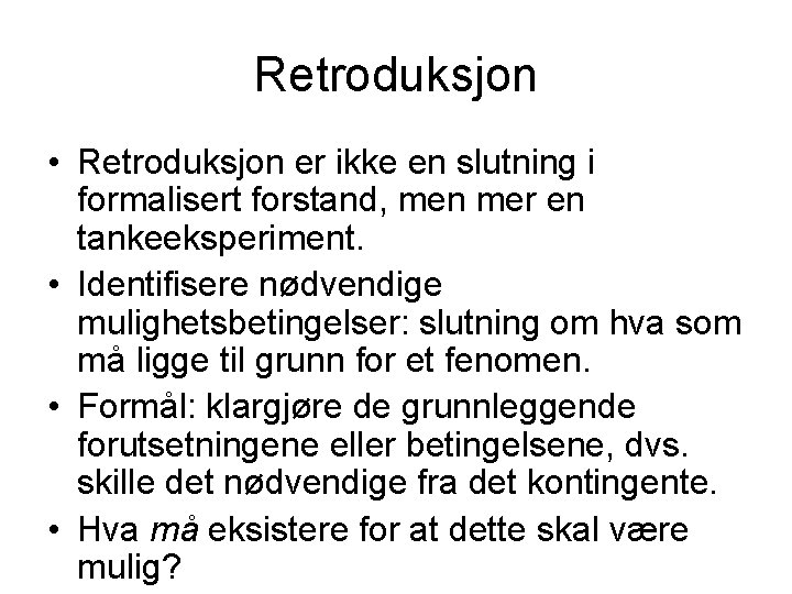 Retroduksjon • Retroduksjon er ikke en slutning i formalisert forstand, men mer en tankeeksperiment.
