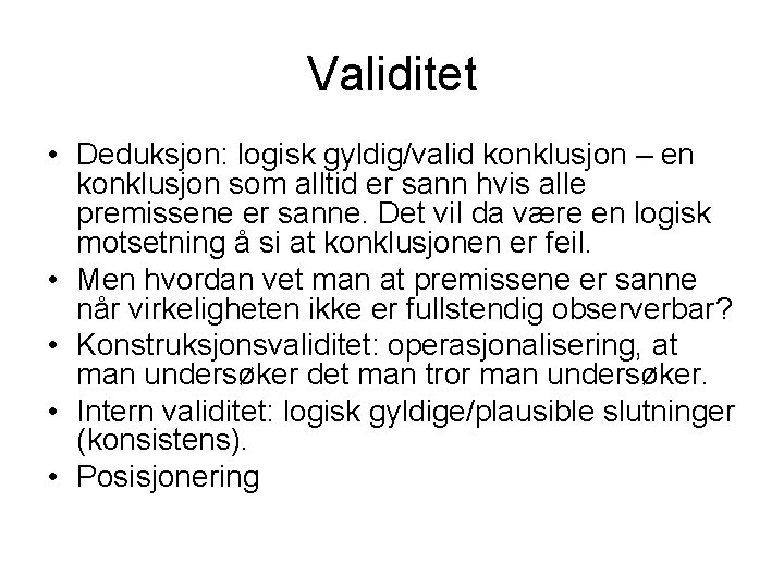 Validitet • Deduksjon: logisk gyldig/valid konklusjon – en konklusjon som alltid er sann hvis