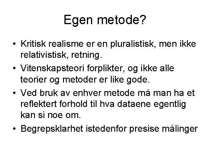 Egen metode? • Kritisk realisme er en pluralistisk, men ikke relativistisk, retning. • Vitenskapsteori