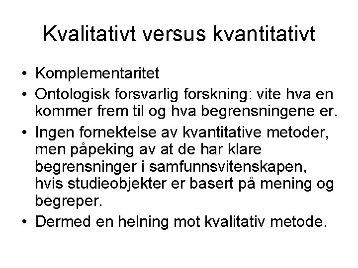 Kvalitativt versus kvantitativt • Komplementaritet • Ontologisk forsvarlig forskning: vite hva en kommer frem