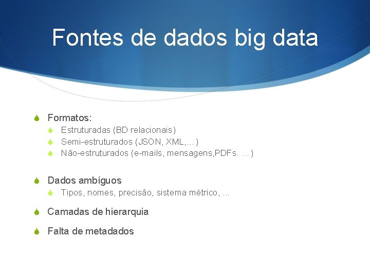 Fontes de dados big data S Formatos: S Estruturadas (BD relacionais) S Semi-estruturados (JSON,