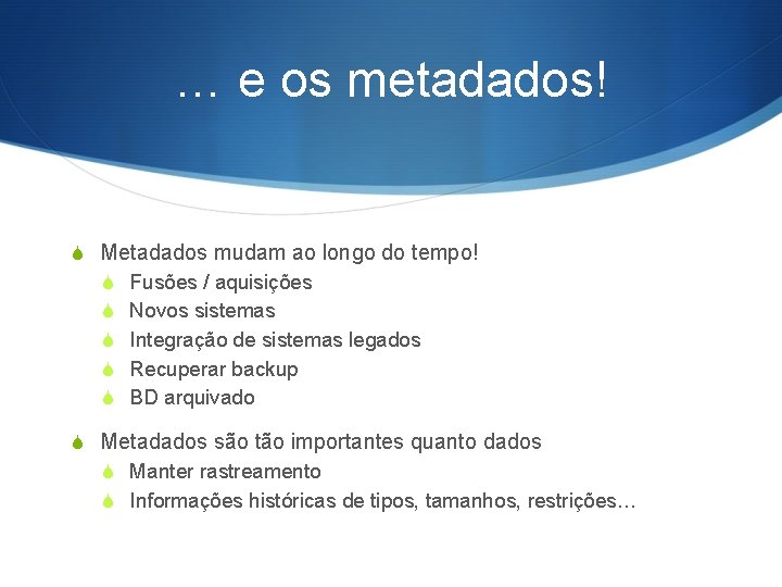 … e os metadados! S Metadados mudam ao longo do tempo! S Fusões /