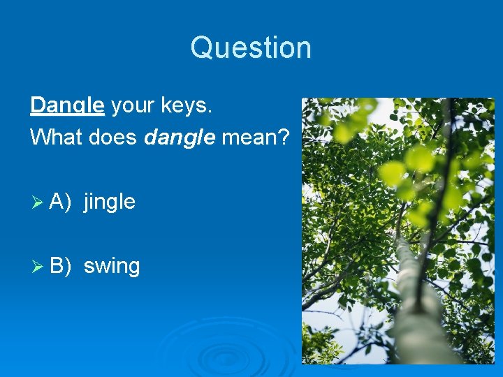 Question Dangle your keys. What does dangle mean? Ø A) jingle Ø B) swing