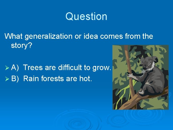 Question What generalization or idea comes from the story? Ø A) Trees are difficult