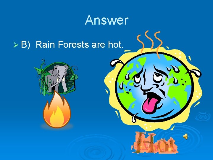 Answer Ø B) Rain Forests are hot. 