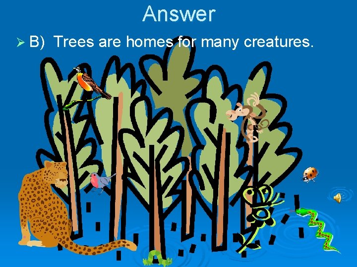 Answer Ø B) Trees are homes for many creatures. 