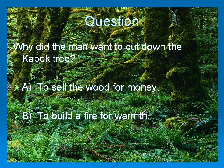 Question Why did the man want to cut down the Kapok tree? Ø A)