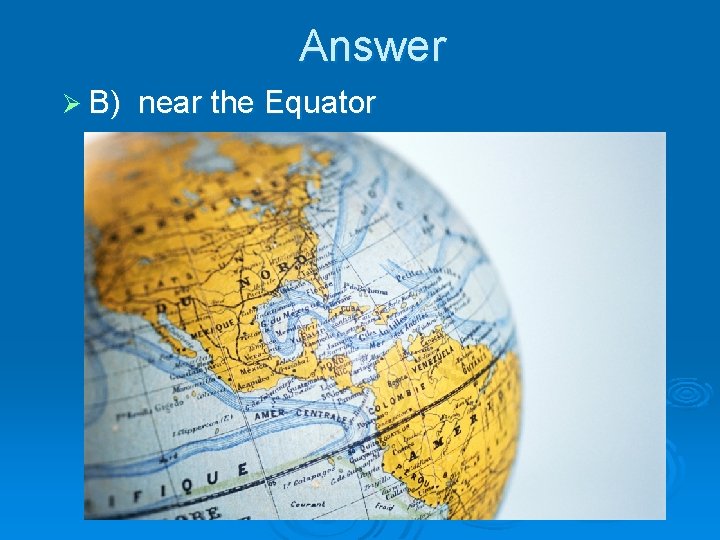 Answer Ø B) near the Equator 