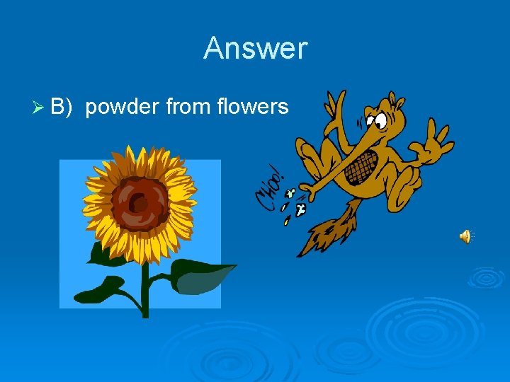 Answer Ø B) powder from flowers 