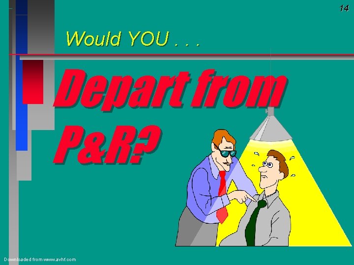 14 Would YOU. . . Depart from P&R? Downloaded from www. avhf. com 