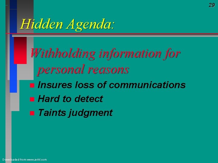 29 Hidden Agenda: Withholding information for personal reasons Insures loss of communications n Hard