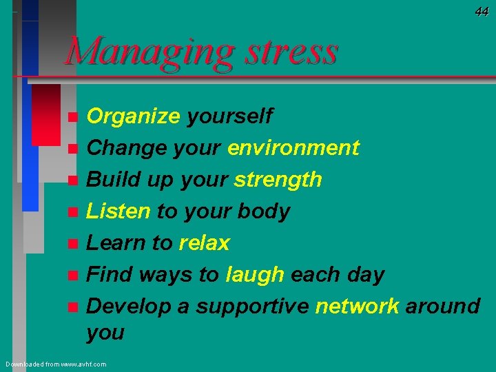 44 Managing stress Organize yourself n Change your environment n Build up your strength