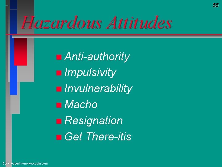 56 Hazardous Attitudes n Anti-authority n Impulsivity n Invulnerability n Macho n Resignation n