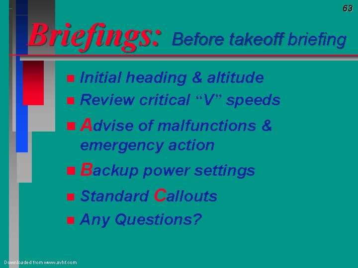 63 Briefings: Before takeoff briefing Initial heading & altitude n Review critical “V” speeds