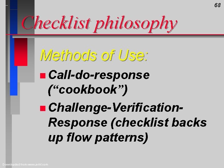 68 Checklist philosophy Methods of Use: n Call-do-response (“cookbook”) n Challenge-Verification. Response (checklist backs