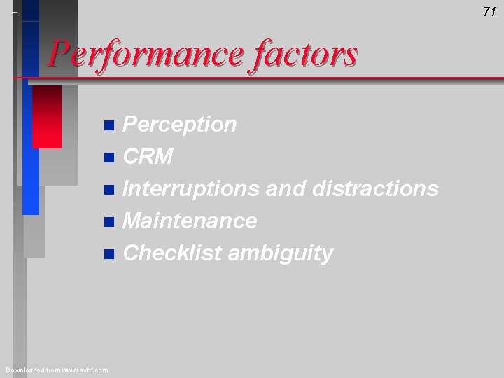 71 Performance factors Perception n CRM n Interruptions and distractions n Maintenance n Checklist