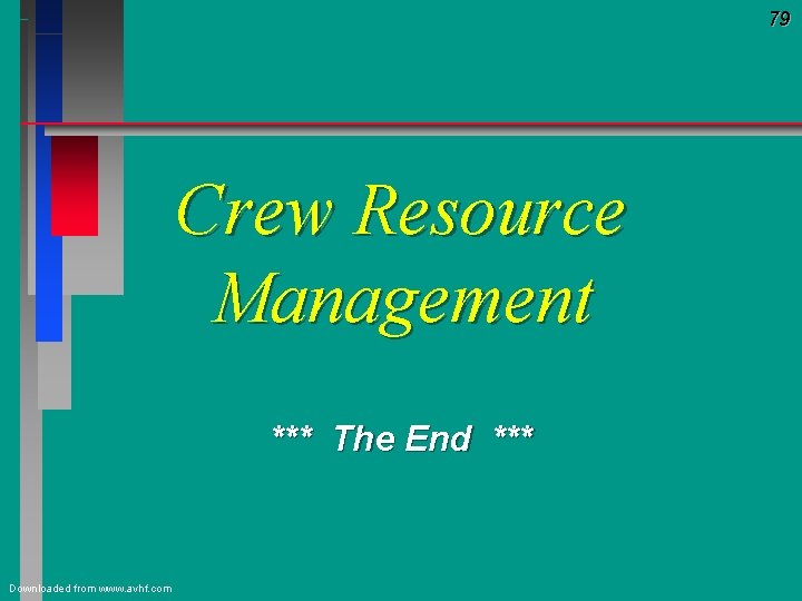79 Crew Resource Management *** The End *** Downloaded from www. avhf. com 