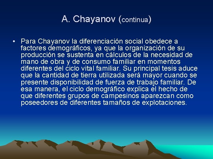 A. Chayanov (continua) • Para Chayanov la diferenciación social obedece a factores demográficos, ya