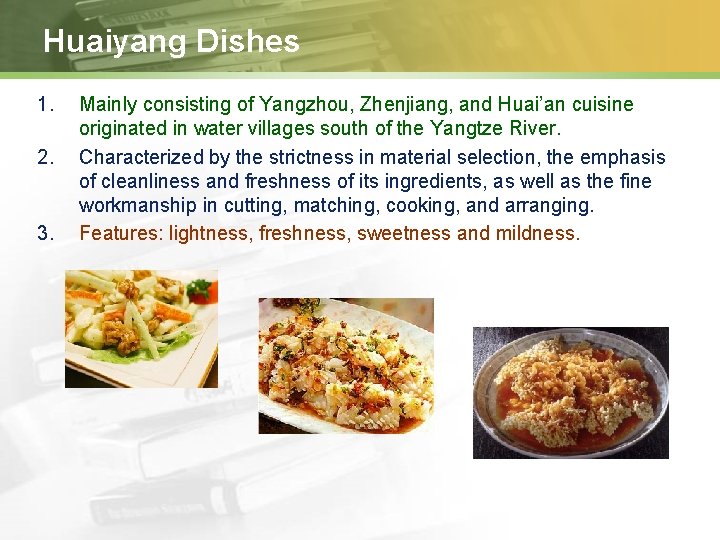 Huaiyang Dishes 1. 2. 3. Mainly consisting of Yangzhou, Zhenjiang, and Huai’an cuisine originated