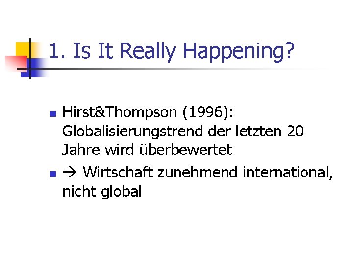 1. Is It Really Happening? n n Hirst&Thompson (1996): Globalisierungstrend der letzten 20 Jahre