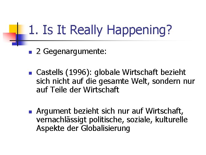 1. Is It Really Happening? n n n 2 Gegenargumente: Castells (1996): globale Wirtschaft