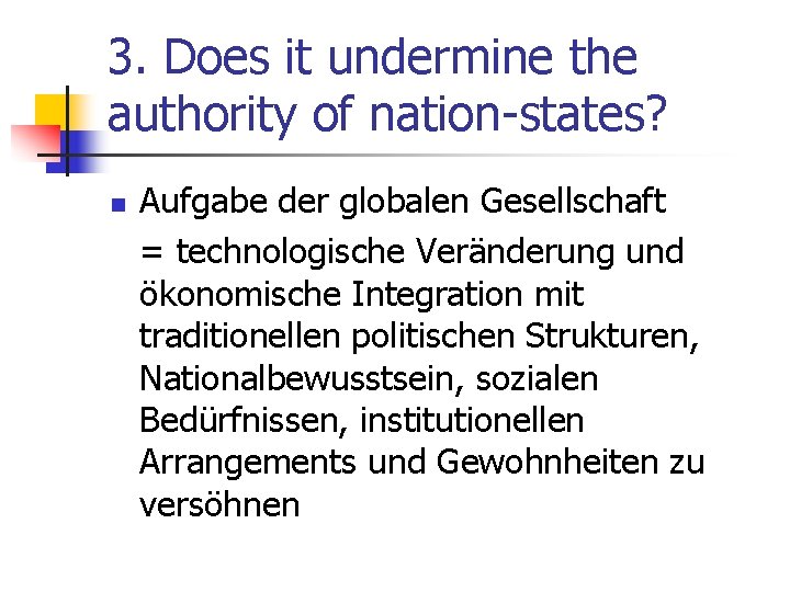 3. Does it undermine the authority of nation-states? n Aufgabe der globalen Gesellschaft =