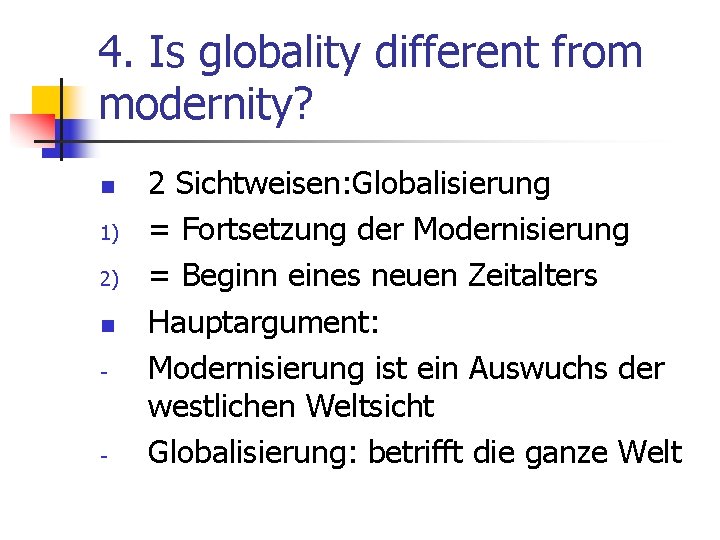 4. Is globality different from modernity? n 1) 2) n - - 2 Sichtweisen: