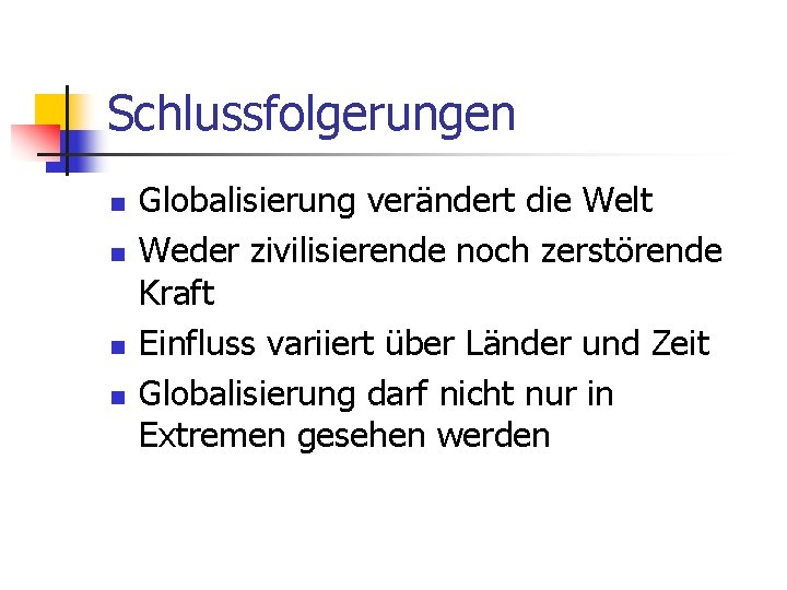Schlussfolgerungen n n Globalisierung verändert die Welt Weder zivilisierende noch zerstörende Kraft Einfluss variiert