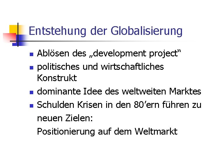 Entstehung der Globalisierung n n Ablösen des „development project“ politisches und wirtschaftliches Konstrukt dominante