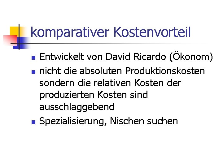 komparativer Kostenvorteil n n n Entwickelt von David Ricardo (Ökonom) nicht die absoluten Produktionskosten