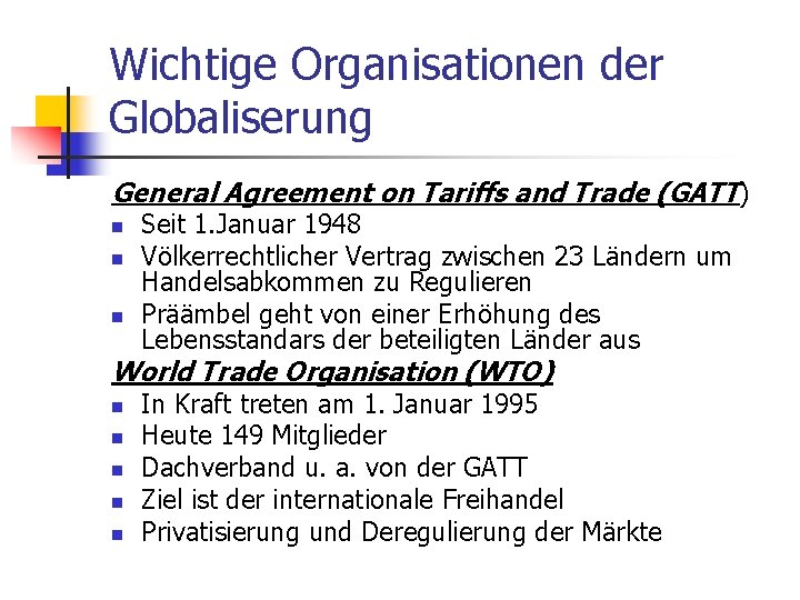 Wichtige Organisationen der Globaliserung General Agreement on Tariffs and Trade (GATT) n n n