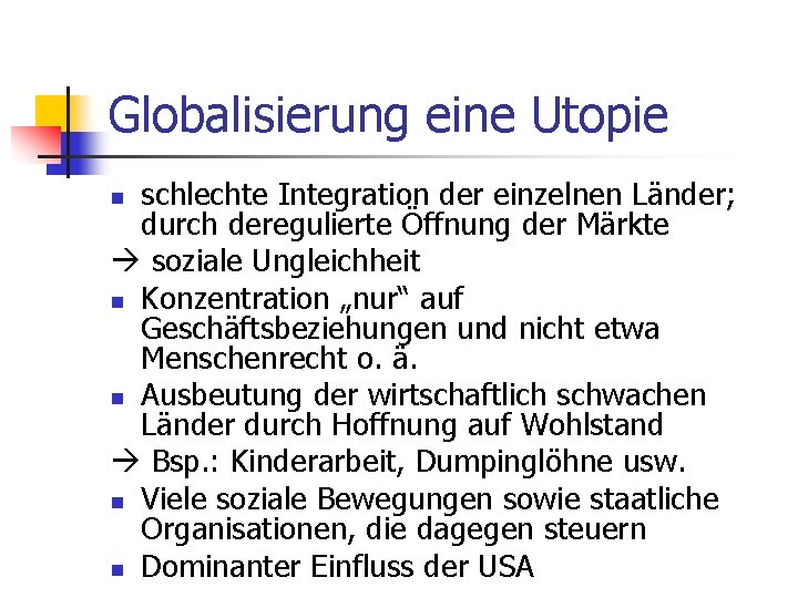 Globalisierung eine Utopie schlechte Integration der einzelnen Länder; durch deregulierte Öffnung der Märkte soziale