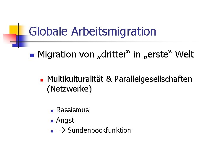 Globale Arbeitsmigration n Migration von „dritter“ in „erste“ Welt n Multikulturalität & Parallelgesellschaften (Netzwerke)