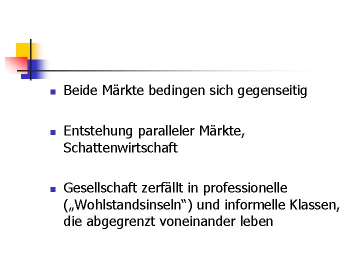 n n n Beide Märkte bedingen sich gegenseitig Entstehung paralleler Märkte, Schattenwirtschaft Gesellschaft zerfällt