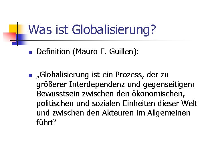 Was ist Globalisierung? n n Definition (Mauro F. Guillen): „Globalisierung ist ein Prozess, der